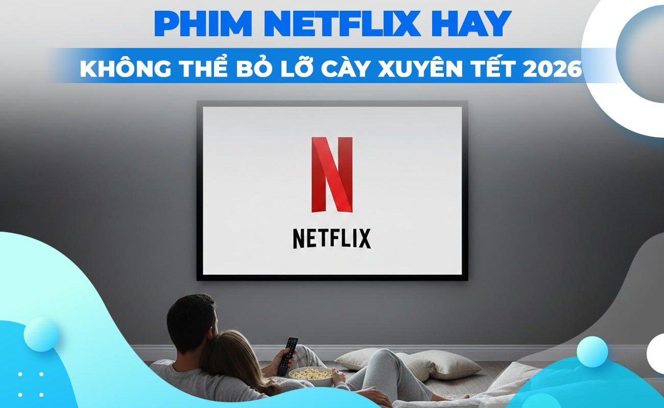 Top 20+ phim Netflix hay không thể bỏ lỡ cày xuyên Tết 2026