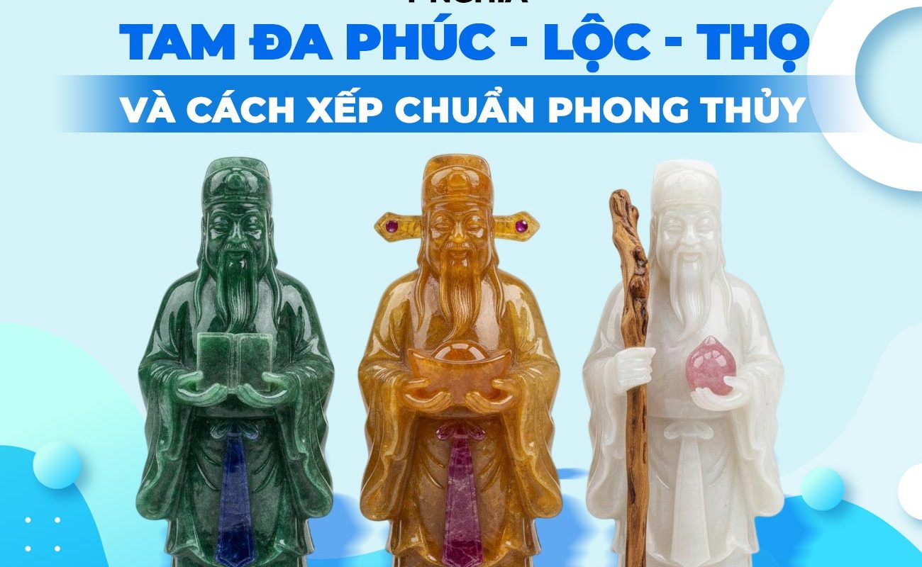 Ý nghĩa tam đa Phúc - Lộc - Thọ và cách xếp chuẩn phong thủy
