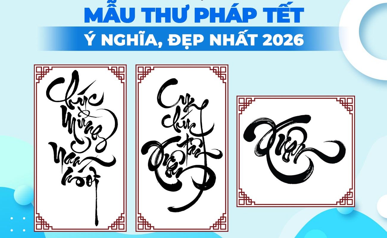 Tổng hợp 30+ mẫu thư pháp Tết ý nghĩa, đẹp nhất 2026